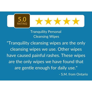 5 Star Customer Review: "Tranquility cleansing wipes are the only cleansing wipes we use. Other wipes have caused painful rashes. These wipes are the only wipes we have found that are gentle enough for daily use." - Tranquility Personal Cleansing Wipes