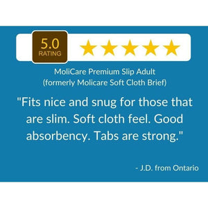 5 Star Customer Review: "Fits nice and snug for those that are slim. Soft cloth feel. Good absorbency. Tabs are strong." - MoliCare Premium Slip Adult (formerly Molicare Soft Cloth Brief)