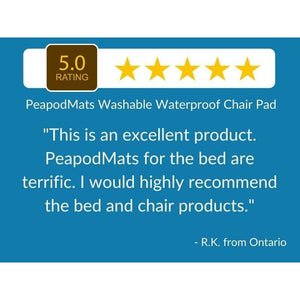 PeapodMats Waterproof Bedwetting Incontinence mat 5 star review: "This is an excellent product. PeapodMats for the bed are terrific. I would highly recommend the bed and chair products." R.K. from Ontario